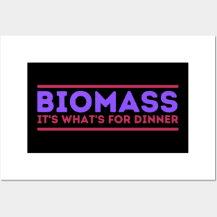 Biomass - It's What's For Dinner! Posters and Art